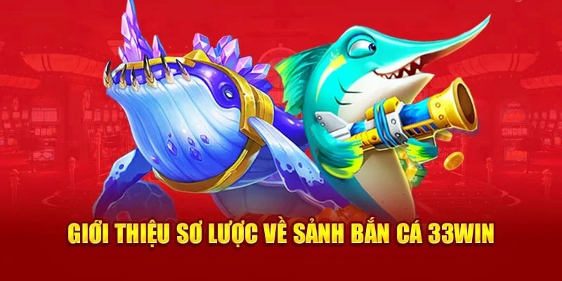 Khái quát về sảnh bắn cá 33WIN